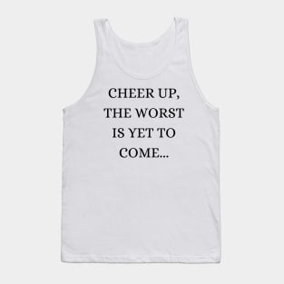 Cheer up, the worst is yet to come Tank Top